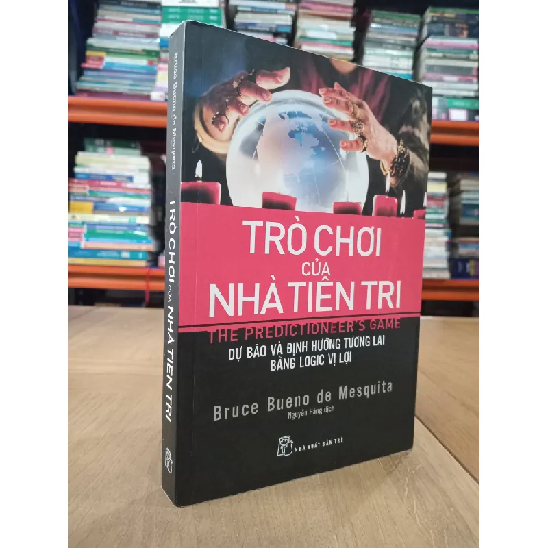 Trò chơi của nhà tiên tri: Dự báo và định hướng tương lai bằng logic vị lợi - Bruce Bueno de Mesquita 474304