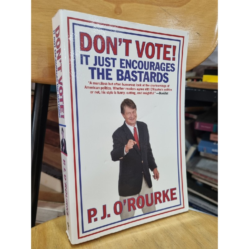 DON'T VOTE IT JUST ENCOURAGES THE BASTARDS - P.J. O'ROURKE 120157