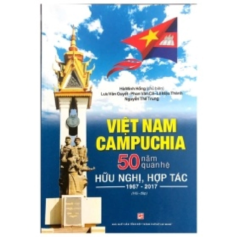 Việt Nam Campuchia 50 Năm Quan Hệ Hữu Nghị Hợp Tác 1967-2017 - Hà Minh Hồng, Lưu Văn Quyết, Phan Văn Cả, Lê Mậu Thành, Nguyễn Thế Trung 404241