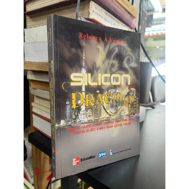 Silicon Dragon: Trung Quốc chiến thắng như thế nào trong cuộc chạy đua công nghệ - Rebecca A. Fannin 497003
