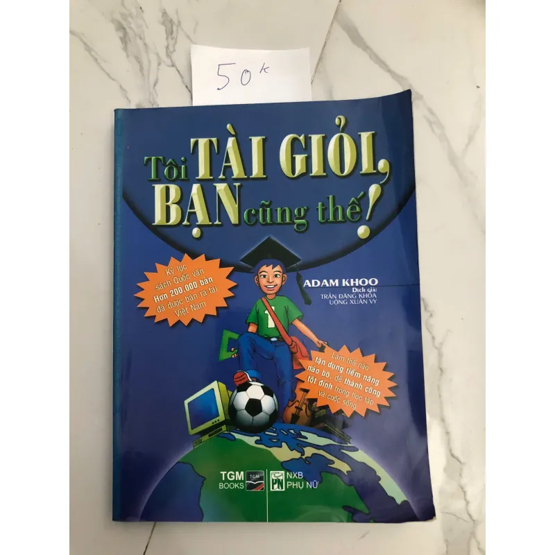 Tôi Tài Giỏi, Bạn Cũng Thế! - Adam Khoo - Phát triển cá nhân, Kỹ năng học tập 602378