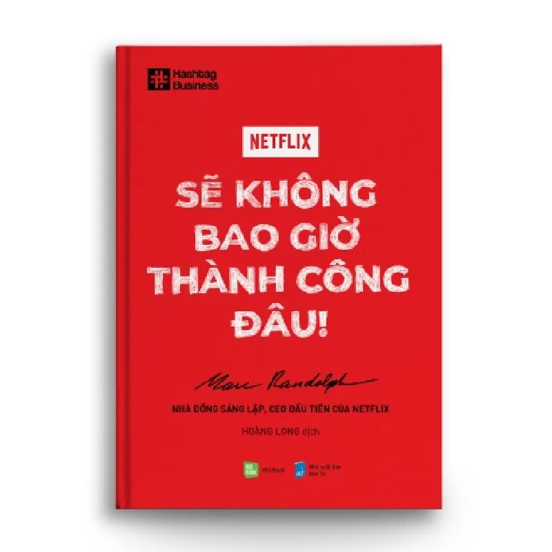NETFLIX - Sẽ không bao giờ thành công đâu! - Marc Randolph - Nhà đồng sáng lập, CEO đầu tiên của Netflix (Hoàng Long dịch) - MARKETING KINH DOANH 596781