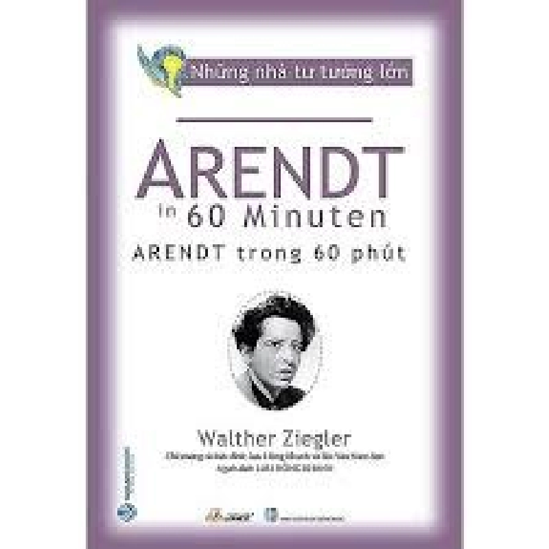 Những nhà tư tưởng lớn - Arendt trong 60 phút mới 100% HCM.PO Walther Ziegler 180653