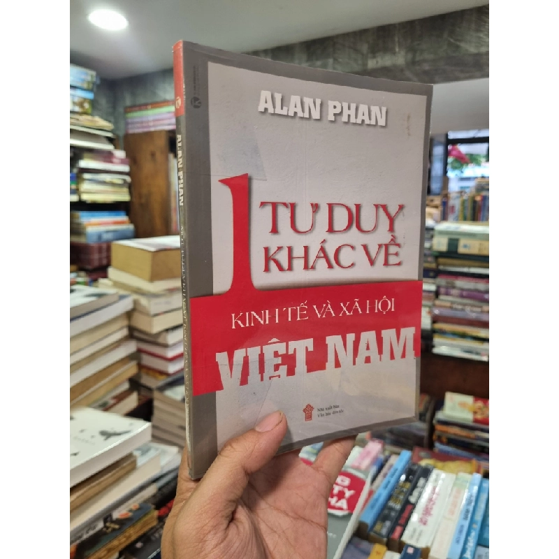 Một tư duy khác về kinh tế và xã hội VN - Alan Phan 129390