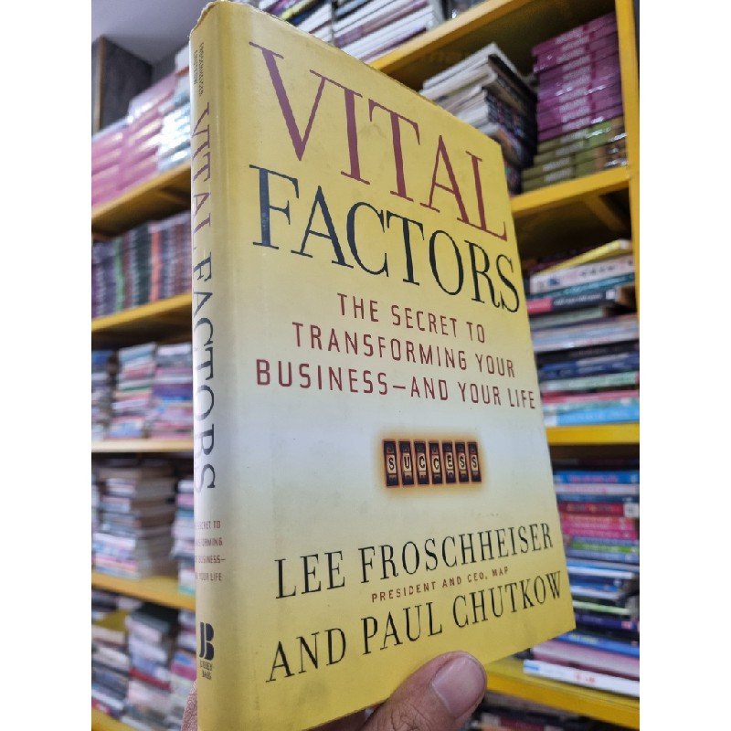 VITAL FACTORS : THE SECRET TO TRANSFORMING YOUR BUSINESS-AND YOUR LIFE - Lee Froschheiser & Paul Chutkow 141573