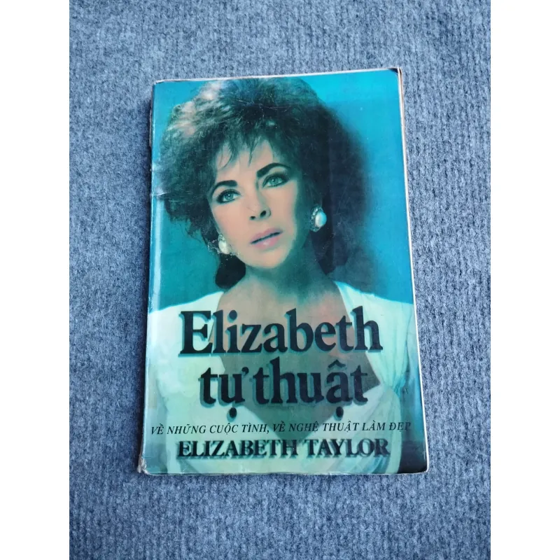 ELIZABETH TỰ THUẬT VỀ NHỮNG CUỘC TÌNH, VỀ NGHỆ THUẬT LÀM ĐẸP 568073