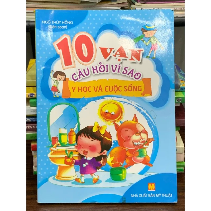 10 vạn câu hỏi vì sao: Y học và cuộc sống – Ngô Thùy Hồng (biên soạn) 563691