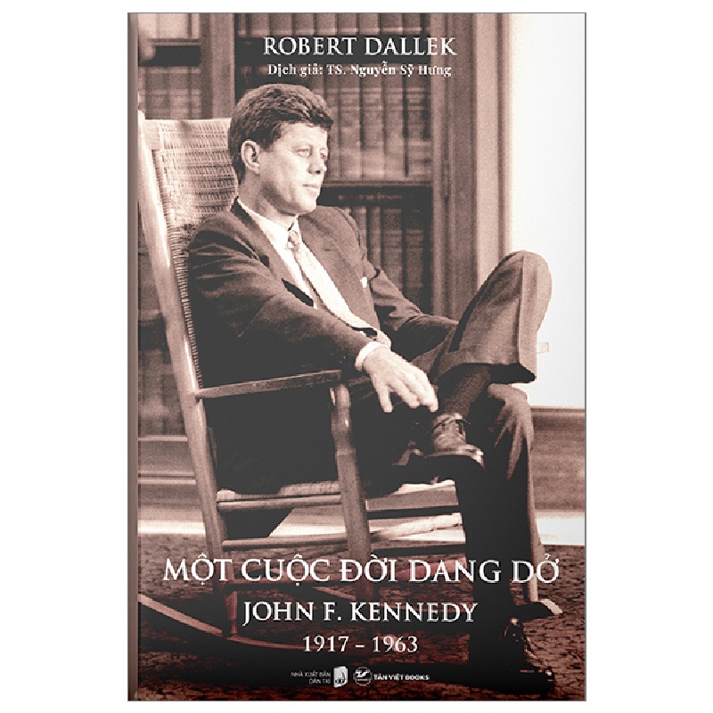 Một Cuộc Đời Dang Dở - John F. Kennedy 1917-1963 (Bìa Cứng) - Robert Dallek 138493