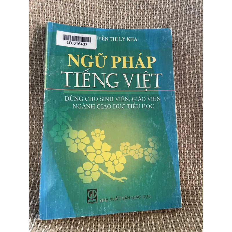 Ngữ pháp tiếng Việt DÙNG CHO SINH VIÊN, GIÁO VIÊN NGÀNH GIÁO DỤC TIẾU HỌC; Ng thị Ly Kha  1024578