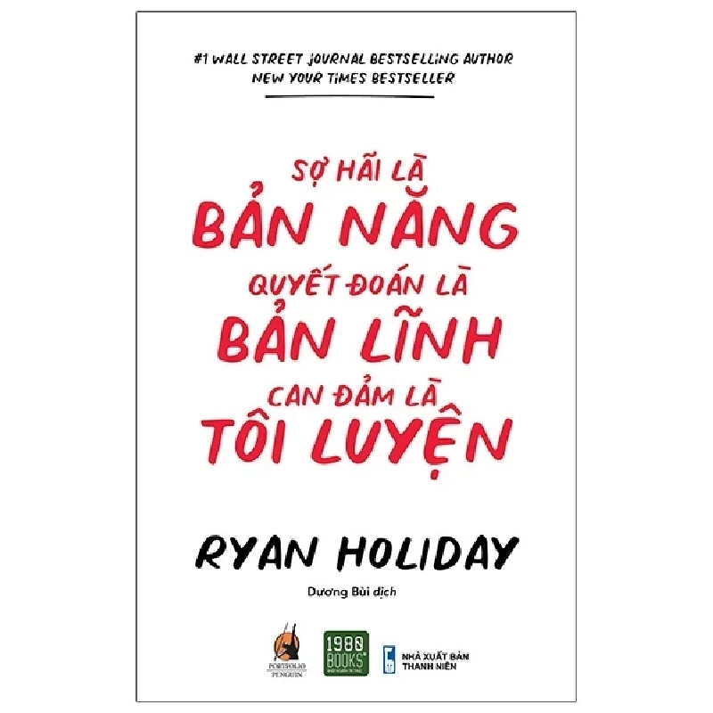 Sợ Hãi Là Bản Năng, Quyết Đoán Là Bản Lĩnh, Can Đảm Là Tôi Luyện - Ryan Holiday 281502