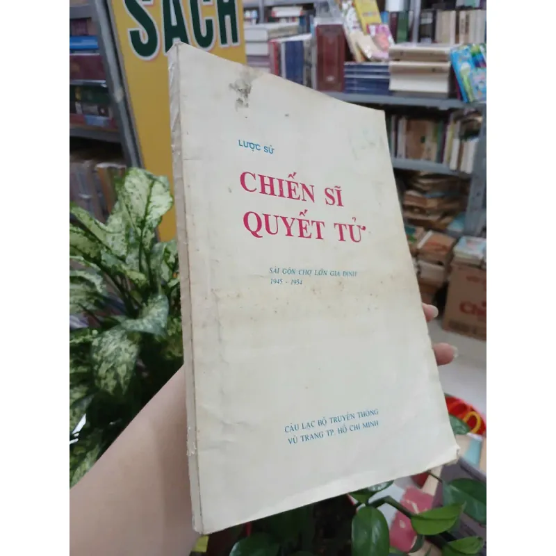 LƯỢC SỬ CHIẾN SĨ QUYẾT TỬ SÀI GÒN CHỢ LỚN GIA ĐỊNH 1945 - 1954 1039386