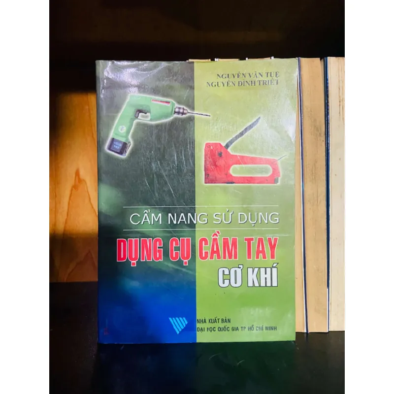 [Sách Cũ SCGR] Cẩm nang sử dụng Dụng cụ cầm tay cơ khí - Nguyễn Văn Tuệ, Nguyễn Đình Tuyết GIÁO TRÌNH, CHUYÊN MÔN VAVO0810 684304