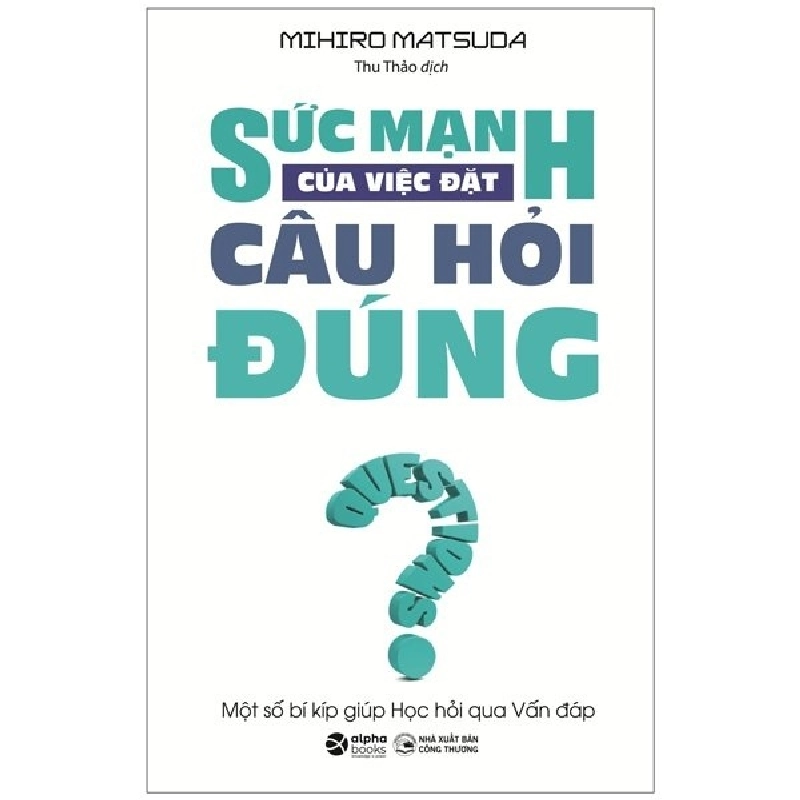 Sức Mạnh Của Việc Đặt Câu Hỏi Đúng - Mihiro Matsuda 294723