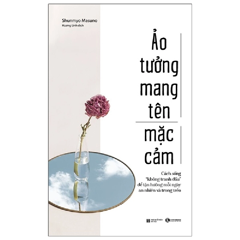 Ảo Tưởng Mang Tên Mặc Cảm - Cách Sống “Không Tranh Đấu” Để Tận Hưởng Mỗi Ngày An Nhiên Và Trong Trẻo - Shunmyo Masuno 296691