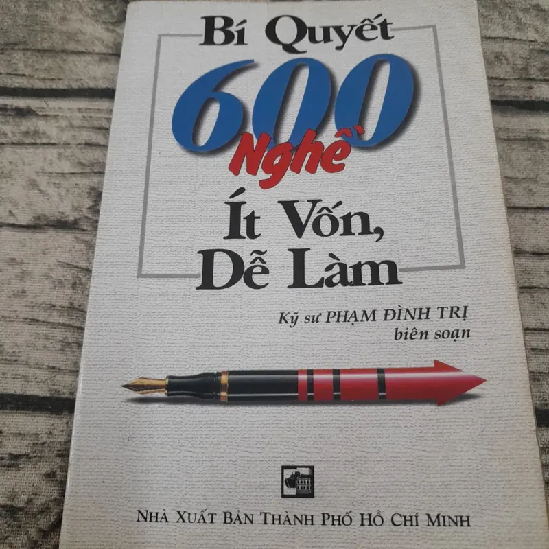 Bí Quyết 600 nghề ít vốn dễ làm. Kỹ sư Phạm Đình Trị - bản in năm 2000 713289