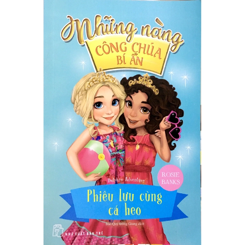 Những Nàng Công Chúa Bí Ẩn - Phiêu Lưu Cùng Cá Heo (Sách In Mực Thiên Nhiên) (2018) - Rosie Banks 744549