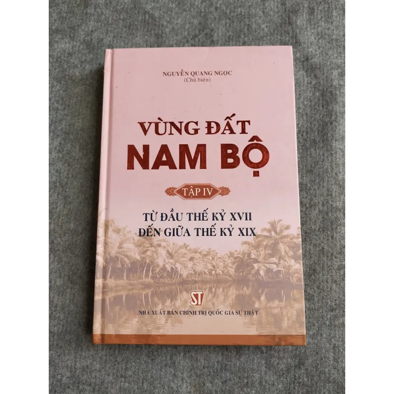 VÙNG ĐẤT NAM BỘ TẬP IV: TỪ ĐẦU THẾ KỶ XVII ĐẾN GIỮA THẾ KỶ XIX 572735