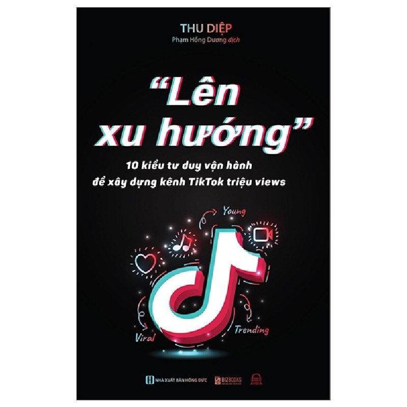 "Lên Xu Hướng" - 10 Kiểu Tư Duy Vận Hành Để Xây Dựng Kênh Tiktok Triệu Views - Thu Diệp 147588