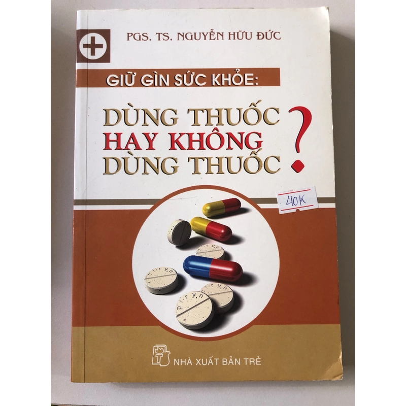 GIỮ GÌN SỨC KHỎE DÙNG THUỐC HAY KHÔNG DÙNG THUỐC- 294 trang, nxb: 2010 318591