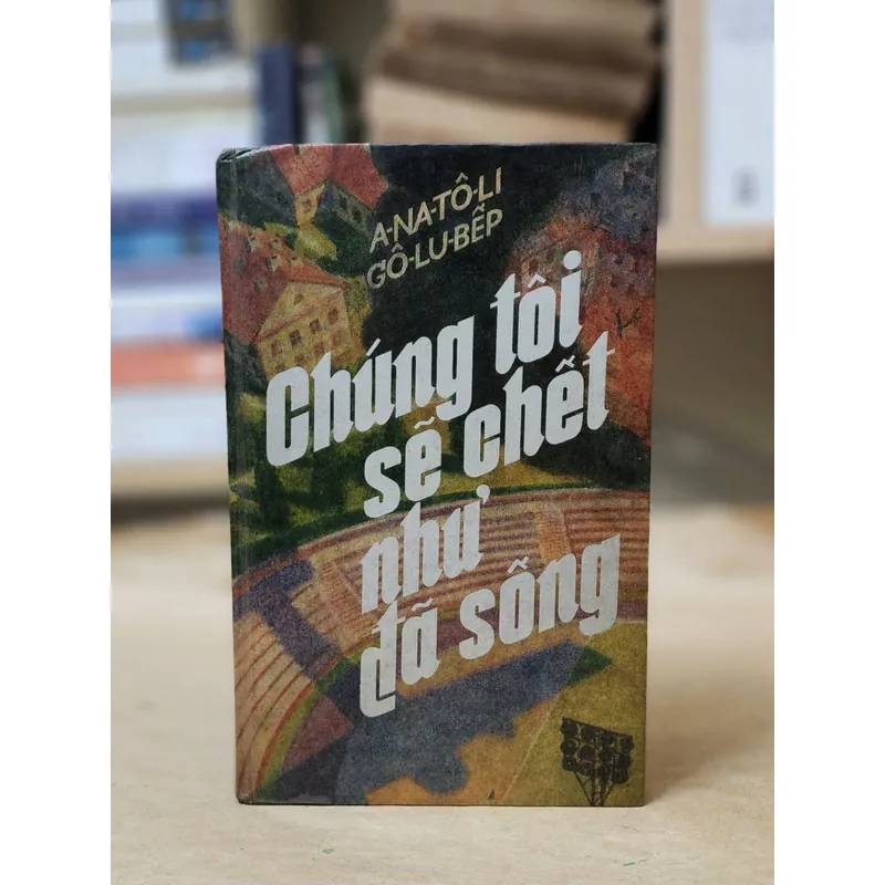 CHÚNG TÔI SẼ CHẾT NHƯ ĐÃ SỐNG của tác giả người Nga Anatoliĭ Dmitrievich Golubev 703938