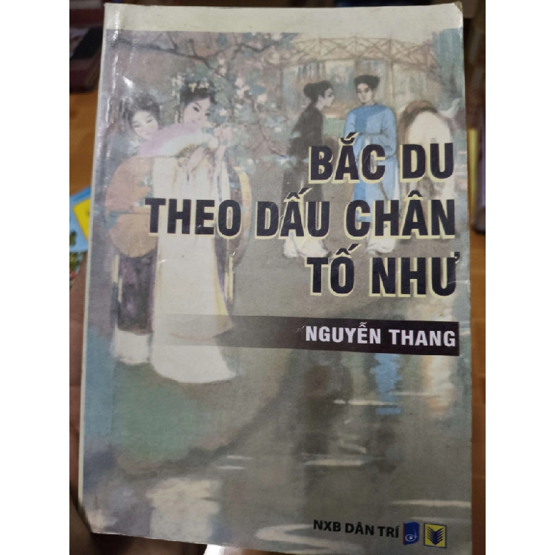 Bắc du theo dấu chân tố như - 2011 - 330 trang Văn học Việt Nam ANTQ2702 930481