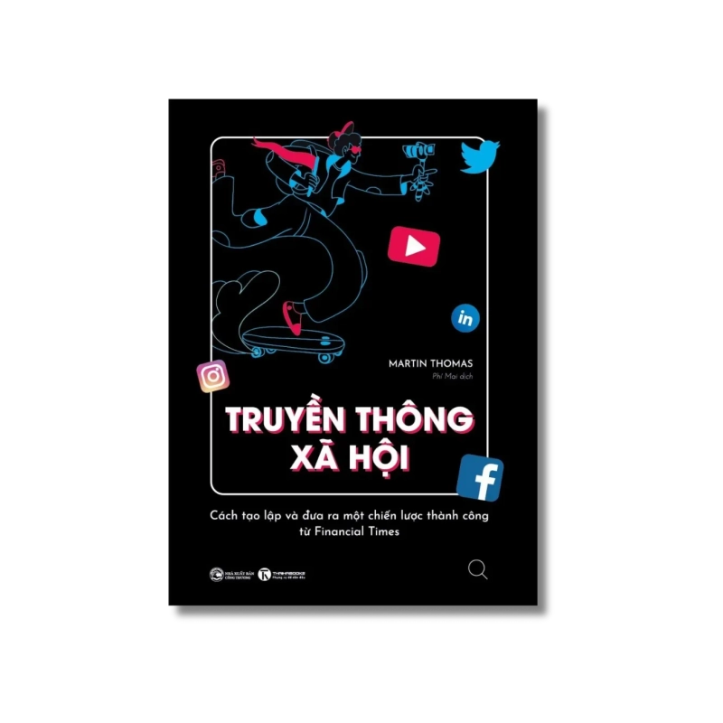 Truyền thông xã hội: Cách tạo lập và đưa ra một chiến lược thành công từ Financial Times - Martin Thomas 730040