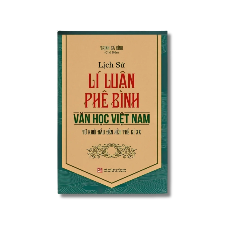 Lịch sử lý luận phê bình văn học Việt Nam: Từ khởi đầu đến hết Thế kỷ XX - Trịnh Bá Đĩnh VANVOSACH 734819