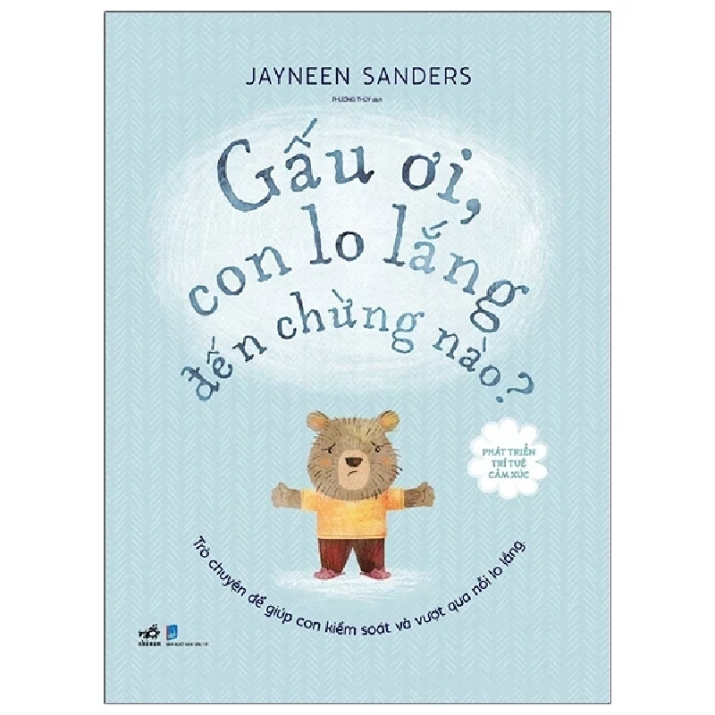Phát Triển Trí Tuệ Cảm Xúc - Gấu Ơi, Con Lo Lắng Đến Chừng Nào? - Jayneen Sanders (Mới 100%) Kiến thức, kỹ năng sống cho trẻ, Nhã Nam - SÁCH ĐẠI HỌC 483317