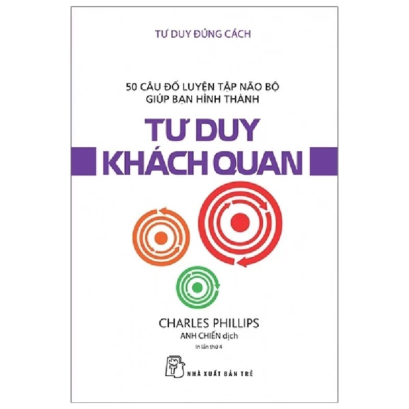 Tư Duy Đúng Cách - 50 Câu Đố Luyện Tập Não Bộ Giúp Bạn Hình Thành Tư Duy Khách Quan - Charles Phillips 184190