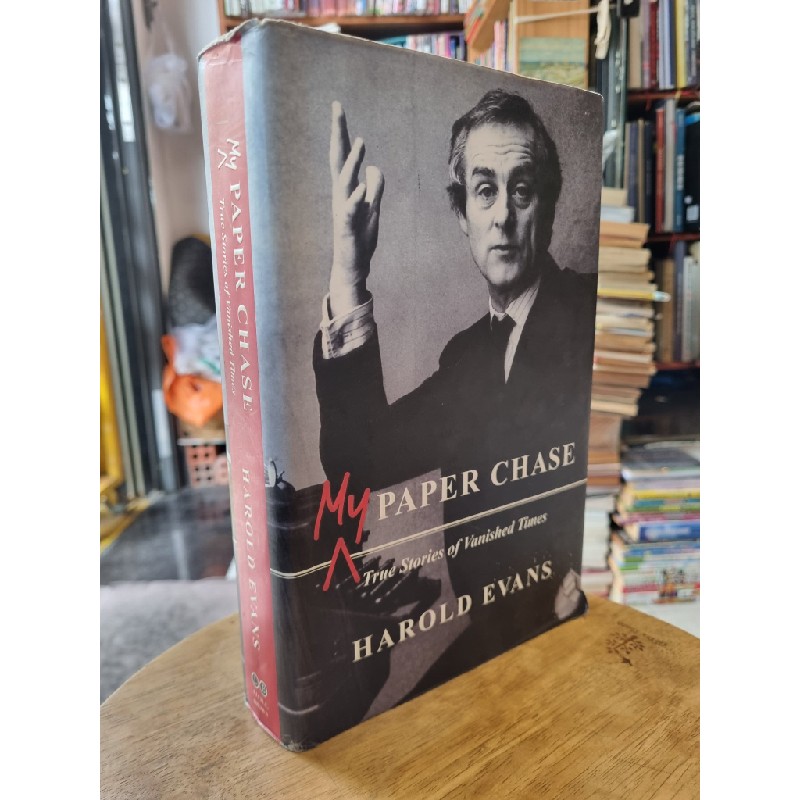 MY PAPER CHASE : TRUE STORIES OF VANISHED TIMES - Harold Evans 159215