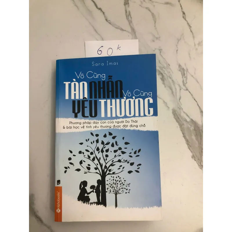 Vô Cùng Tàn Nhẫn, Vô Cùng Yêu Thương - Sara Imas - Kỹ năng làm cha mẹ, Giáo dục 602450