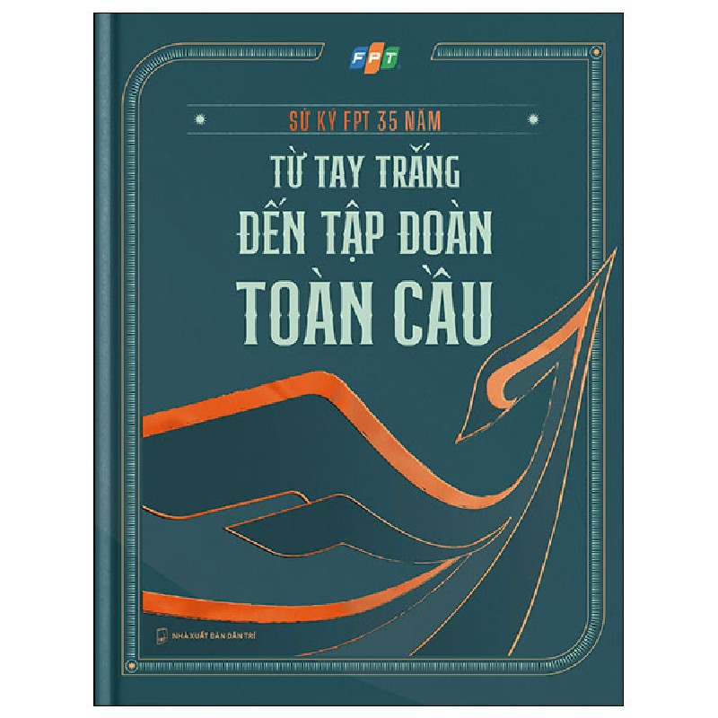 Sử Ký FPT 35 Năm - Từ Tay Trắng Đến Tập Đoàn Toàn Cầu (Bìa Cứng) 146395