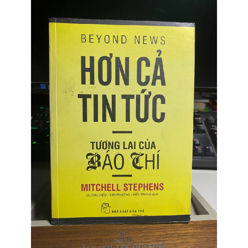 HƠN CẢ TIN TỨC: TƯƠNG LAI CỦA BÁO CHÍ-Tác giả: Mitchell Stephens - NXB Trẻ 2015- Sách mới 90% 443247