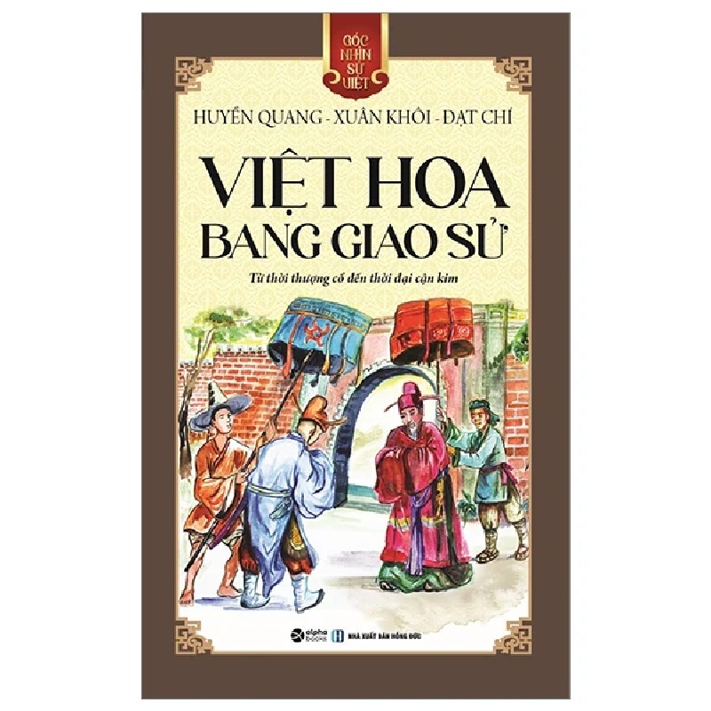 Góc Nhìn Sử Việt - Việt Hoa Bang Giao Sử - Từ Thời Thượng Cổ Đến Thời Đại Cận Kim - Huyền Quang, Xuân Khôi, Đạt Chí 189456