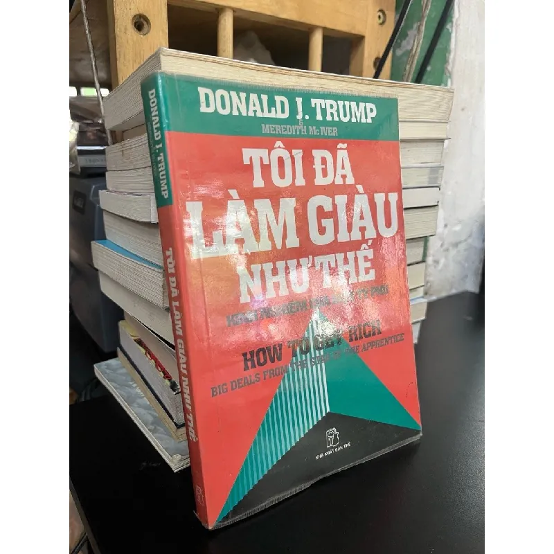 Tôi đã làm giàu như thế nào, kinh nghiệm của một tỷ phú - Donald K.Trump & Meredith Mc Iver 356003