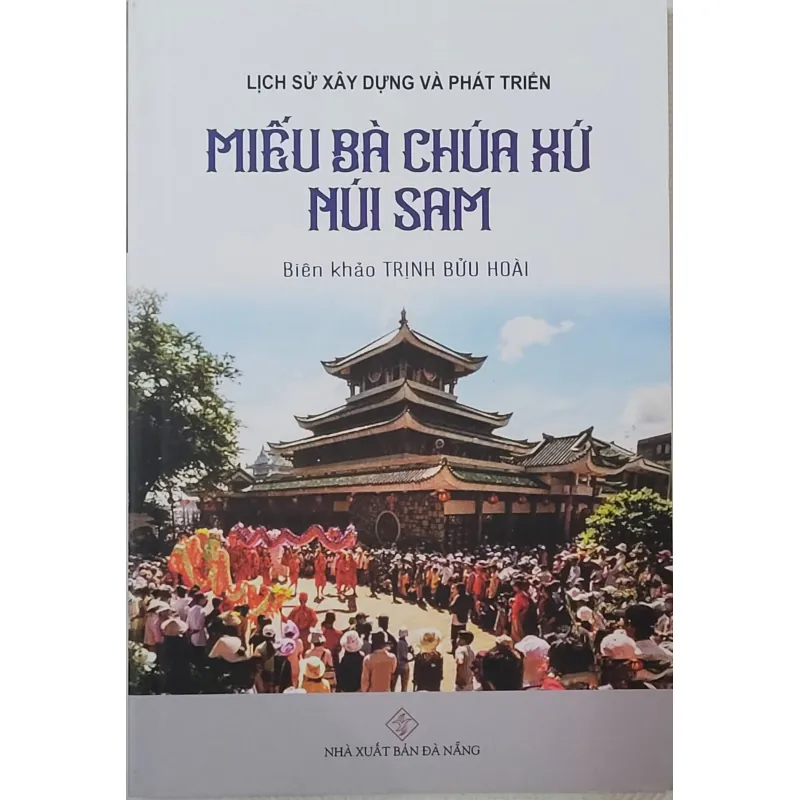 Lịch sử xây dựng và phát triển miếu Bà Chúa Xứ Núi Sam - Trịnh Bửu Hoài (sách mới 100%) 640263