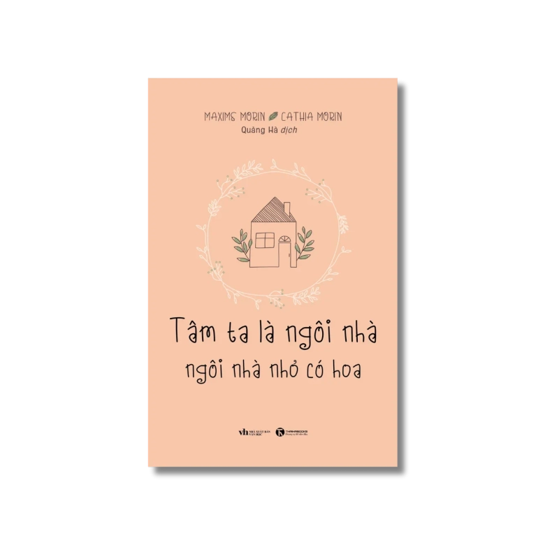 Tâm ta là ngôi nhà, ngôi nhà nhỏ có hoa - Maxime Morin ; Cathia Morin 724799