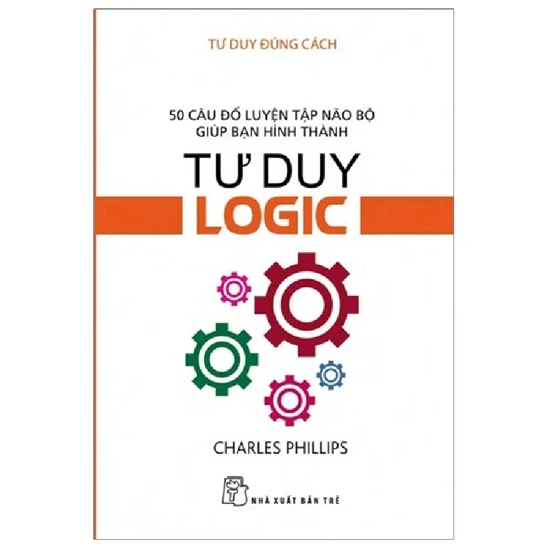 Tư Duy Đúng Cách - 50 Câu Đố Luyện Tập Não Bộ Giúp Bạn Hình Thành Tư Duy Logic - Charles Phillips (Mới 100%) Sách tư duy, kỹ năng sống, NXB Trẻ - SÁCH ĐẠI HỌC 483672