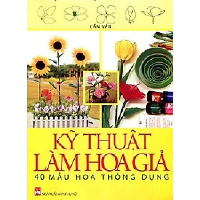Kỹ thuật làm hoa giả - 40 mẫu hoa thông dụng - Cẩm Vân 520633