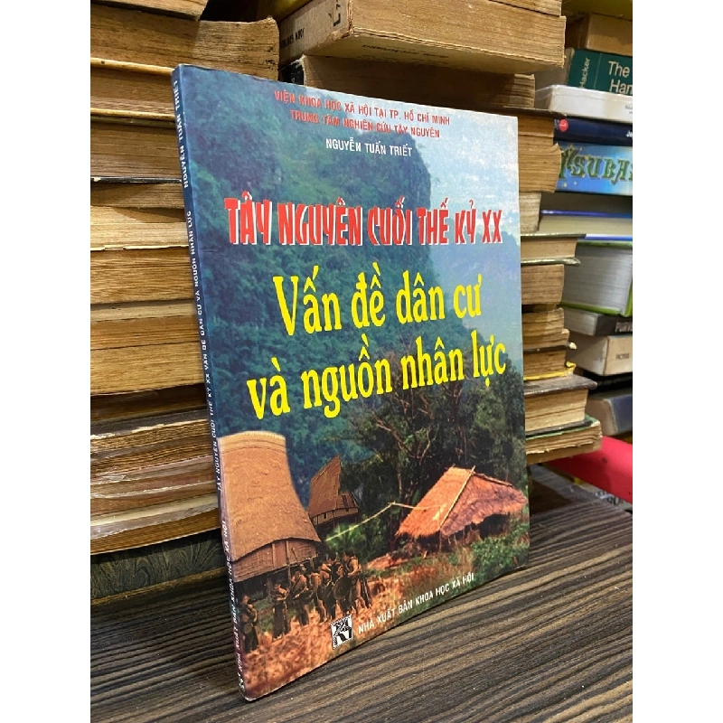 Tây Nguyên Cuối Thế Kỷ XX: Vấn Đề Dân Cư và Nguồn Nhân Lực - Nguyễn Tuấn Triết 1041260