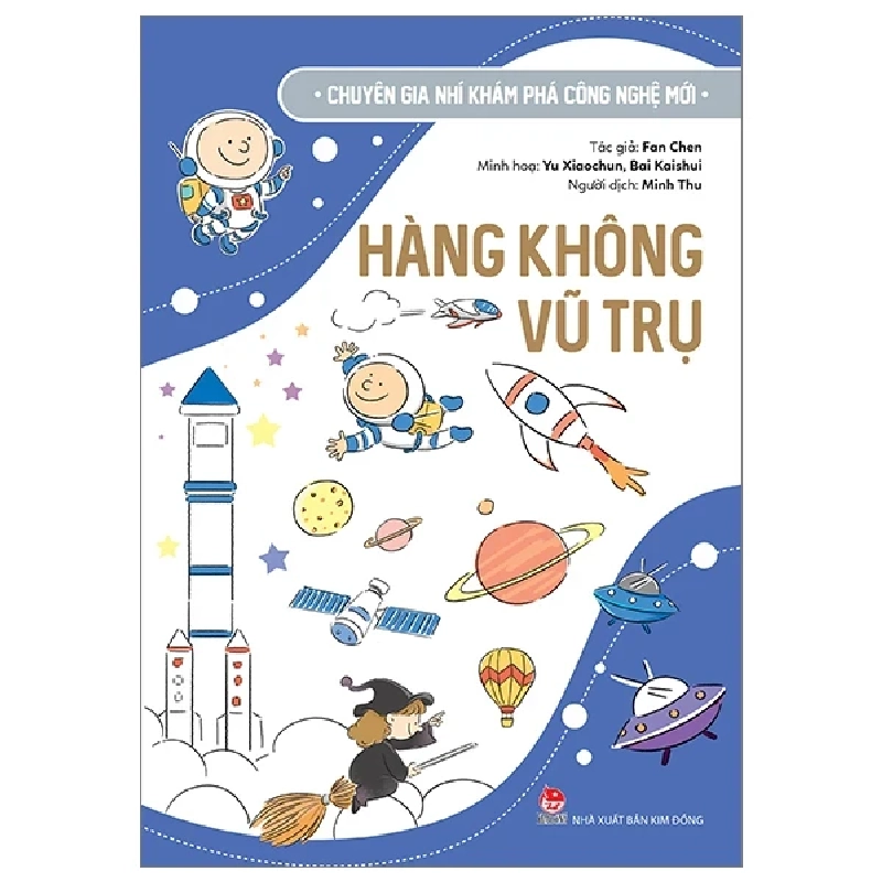 Chuyên Gia Nhí Khám Phá Công Nghệ Mới - Hàng Không Vũ Trụ - Fan Chen, Yu Xiaochun, Bai Kaishui (Mới 100%) Kiến thức bách khoa, NXB Kim Đồng - SÁCH ĐẠI HỌC 484305