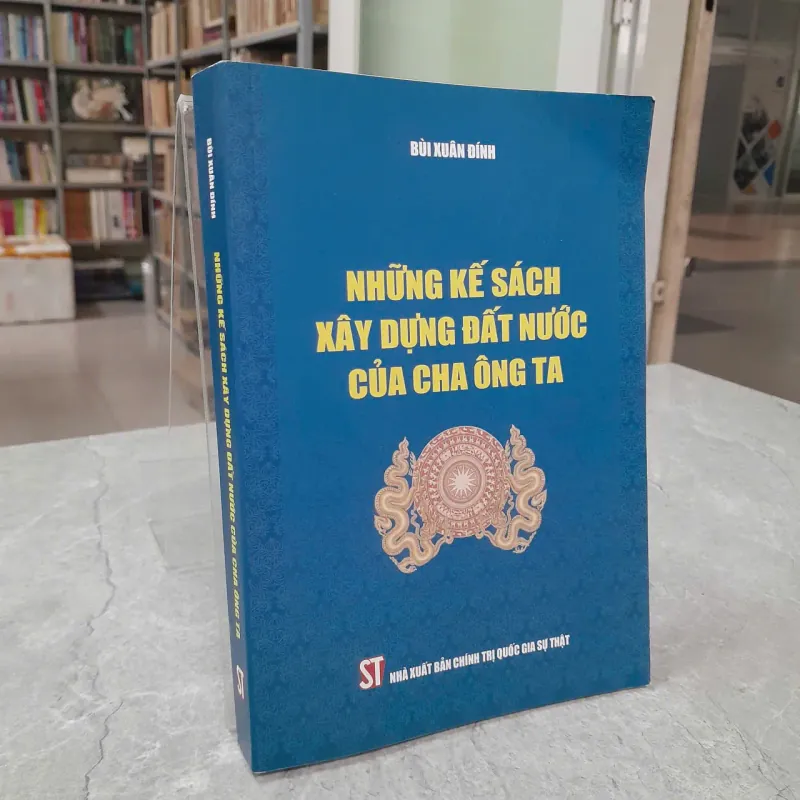 NHỮNG KẾ SÁCH XÂY DỰNG ĐẤT NƯỚC CỦA CHA ÔNG TA - BÙI XUÂN ĐÍNH 603307