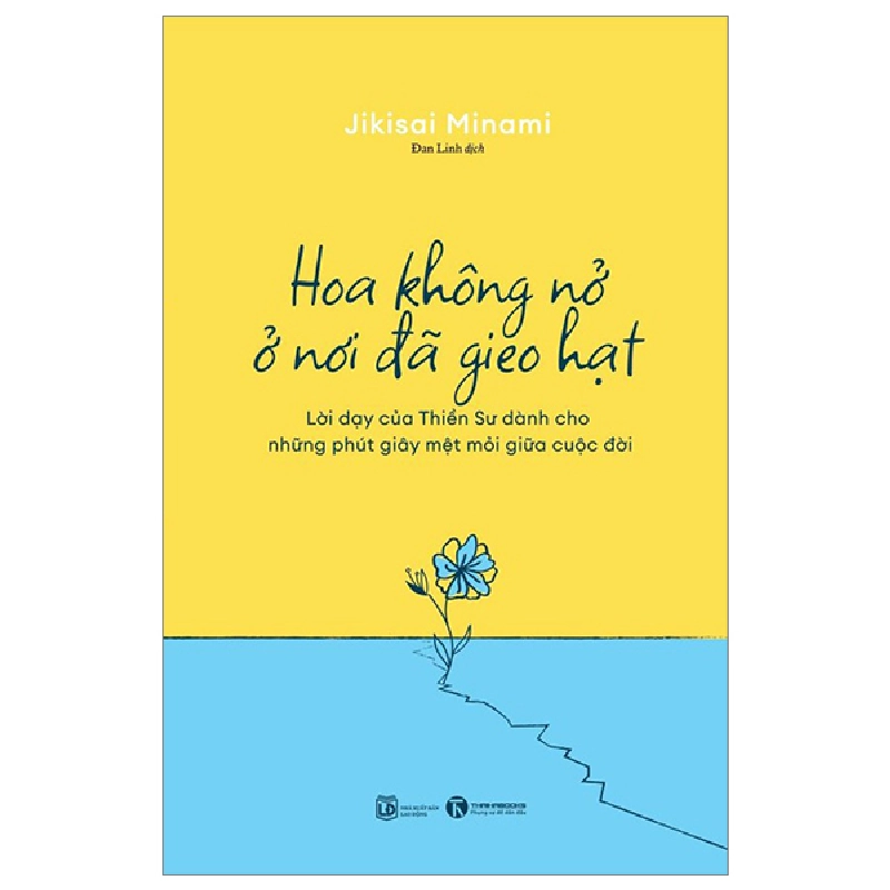 Hoa Không Nở Ở Nơi Đã Gieo Hạt - Lời Dạy Của Thiền Sư Dành Cho Những Phút Giây Mệt Mỏi Giữa Cuộc Đời - Jikisai Minami (Mới 100%) Phật giáo, Thái Hà Books - SÁCH ĐẠI HỌC 482405