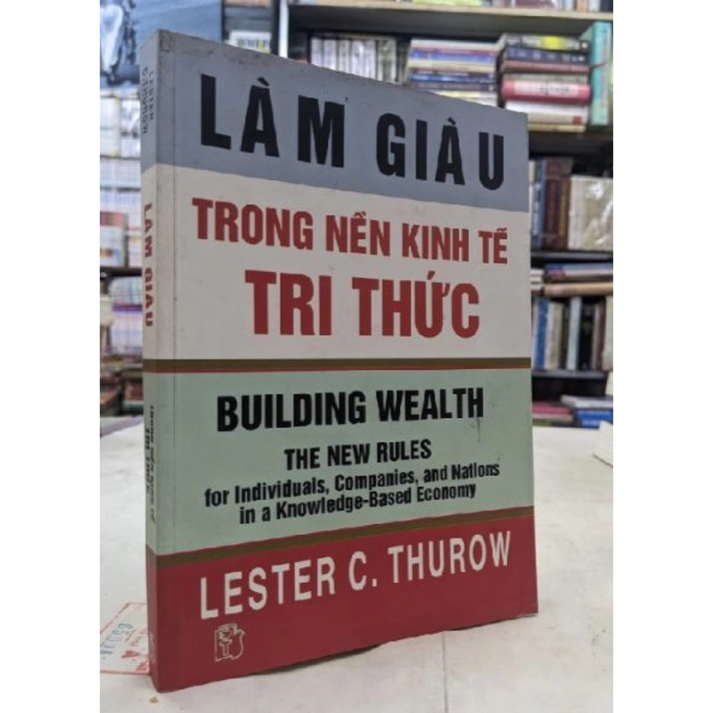 Làm giàu trong nền kinh tế tri thức - Lester C.Thurow 544112