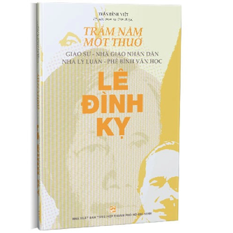 Trăm năm một thuở: Giáo sư – Nhà giáo nhân dân Nhà lý luận – Phê bình văn học Lê Đình Kỵ mới 100% Trần Đình Việt 2023 HCM.PO 178389