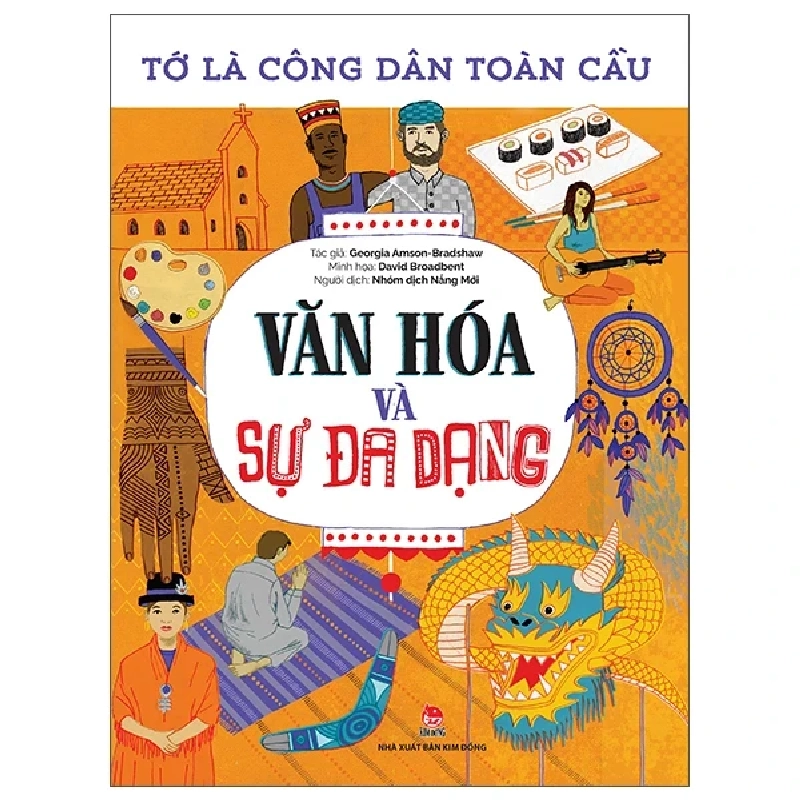 Tớ Là Công Dân Toàn Cầu - Văn Hóa Và Sự Đa Dạng - Georgia Amson-Bradshaw (Mới 100%) Kiến thức, kỹ năng sống cho trẻ, NXB Kim Đồng - SÁCH ĐẠI HỌC 483698