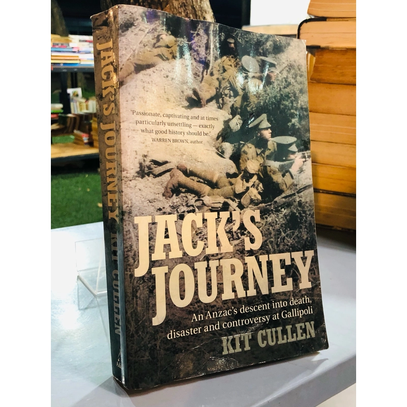 Jack's Journey: An Anzac's Descent Into Death, Disaster and Controversy at Gallipoli 385798