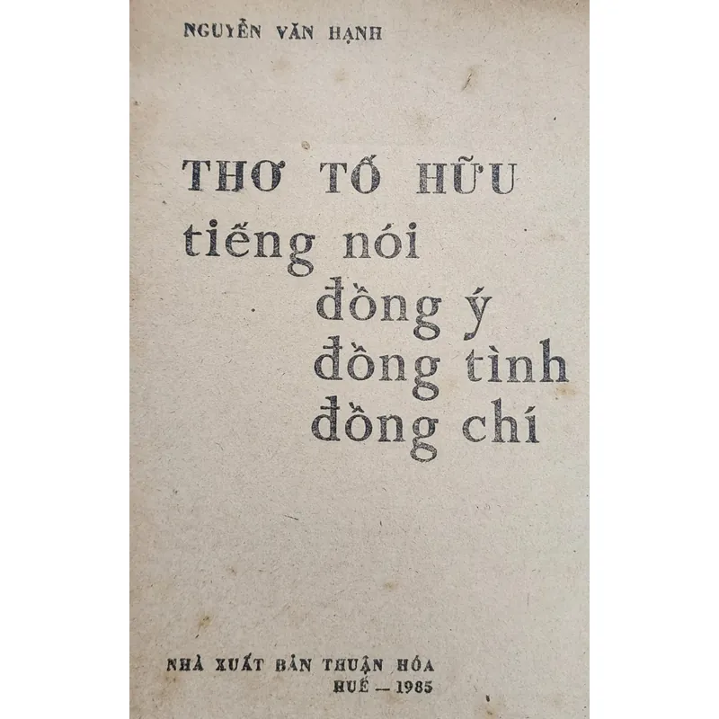 Thơ Tố Hữu 

"Tiếng nói, đồng ý, đồng tình, đồng chí"
(Nguyễn Văn Hạnh) 708825