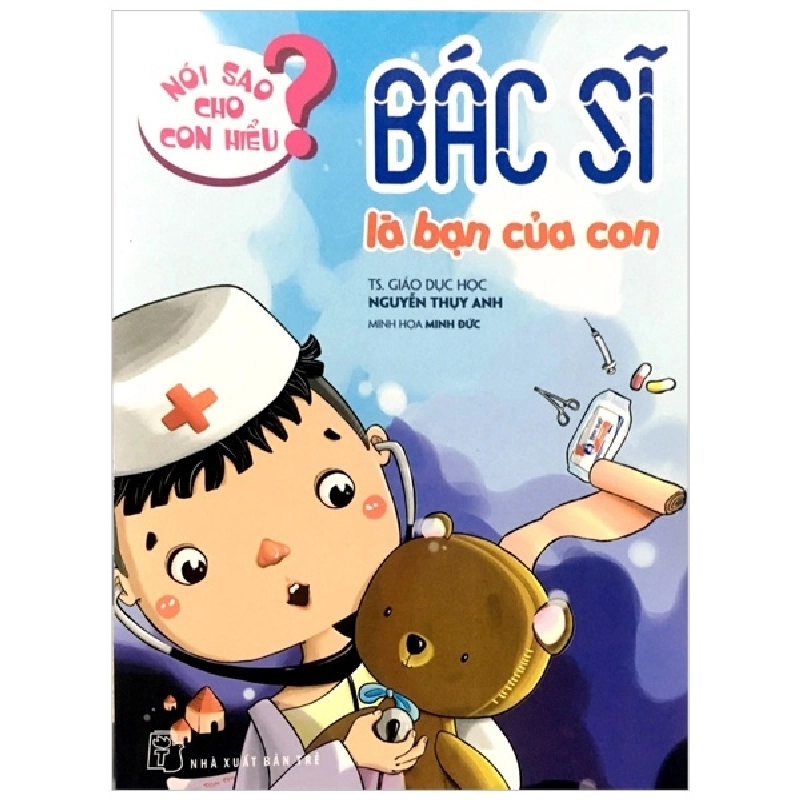 Nói Sao Cho Con Hiểu: Bác Sĩ Là Bạn Của Con (2017) - TS Nguyễn Thụy Anh 744456
