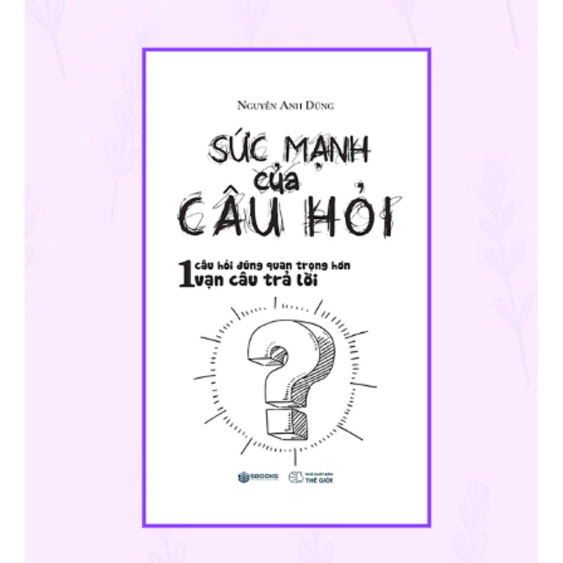 Sách Sức Mạnh Của Câu Hỏi (Nguyễn Anh Dũng) – SBOOKS 533359